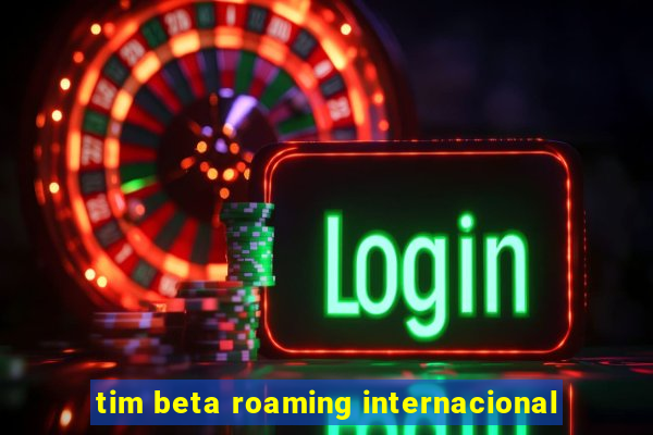 tim beta roaming internacional